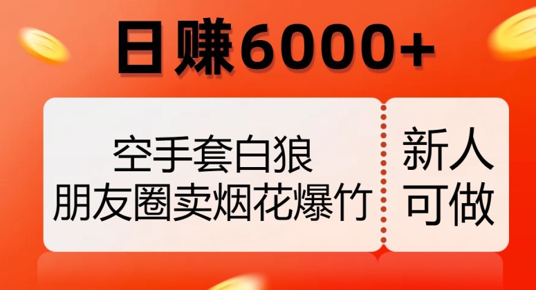 空手套白狼，朋友圈卖烟花爆竹，日赚6000+【揭秘】插图