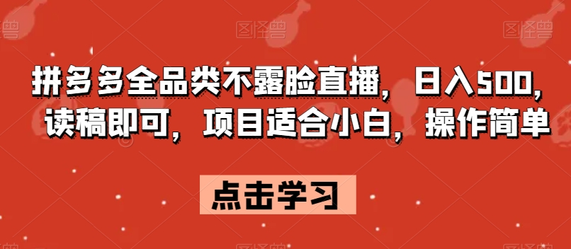 拼多多全品类不露脸直播，日入500，读稿即可，项目适合小白，操作简单【揭秘】插图