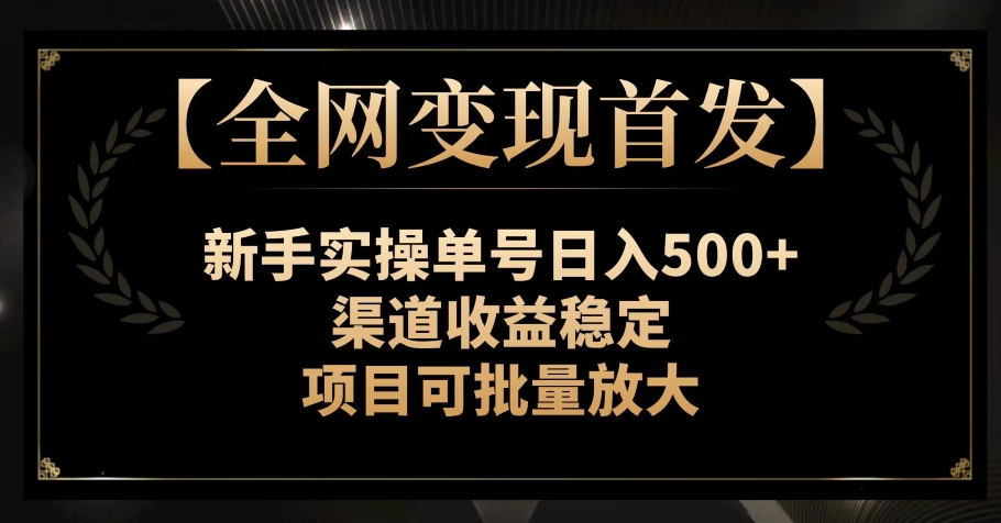 【全网变现首发】新手实操单号日入500+，渠道收益稳定，项目可批量放大【揭秘】插图