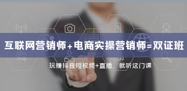 互联网·营销师+电商实操营销师=双证班：玩赚抖音短视频+直播就听这门课插图