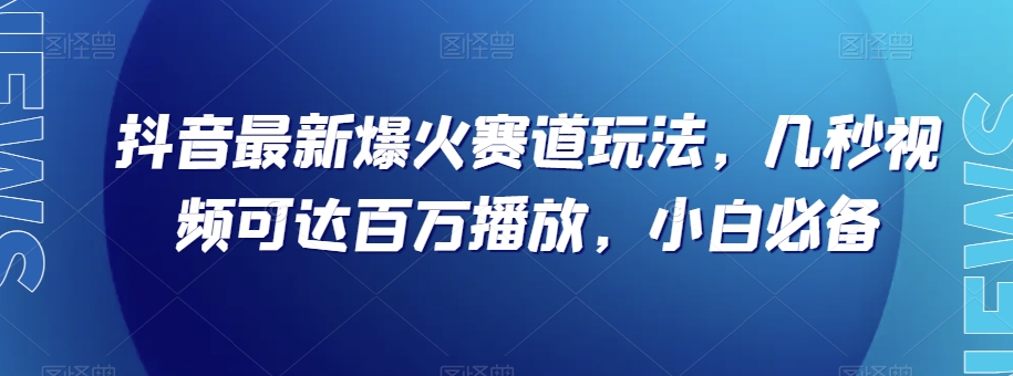 抖音最新爆火赛道玩法，几秒视频可达百万播放，小白必备（附素材）【揭秘】插图