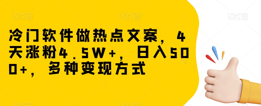 冷门软件做热点文案，4天涨粉4.5W+，日入500+，多种变现方式【揭秘】插图