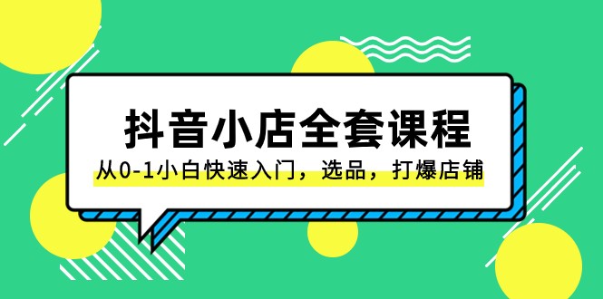 抖音小店全套课程，从0-1小白快速入门，选品，打爆店铺（131节课）插图