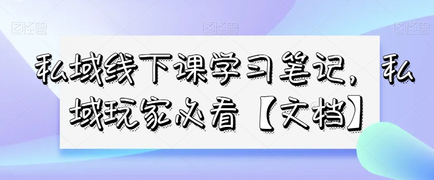 私域线下课学习笔记，​私域玩家必看【文档】插图
