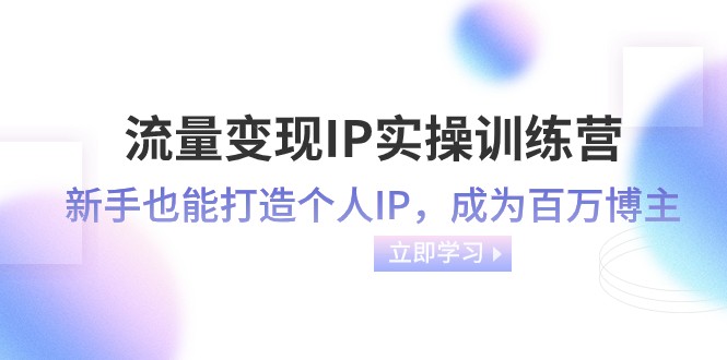 流量变现IP实操训练营：新手也能打造个人IP，成为百万 博主（46节课）插图