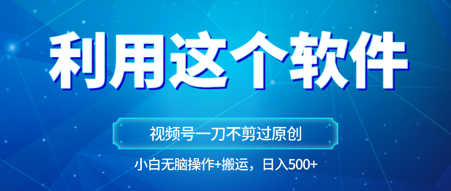 独家视频号原创玩法，用这个软件一刀不剪也能过原创，小白日入500+，无脑操作+直接…插图