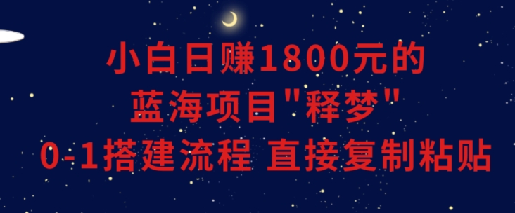 小白能日赚1800元的蓝海项目”释梦”0-1搭建流程可直接复制粘贴长期做插图