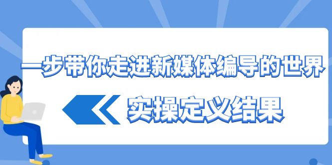 一步带你走进新媒体编导的世界，实操定义结果（17节课）插图