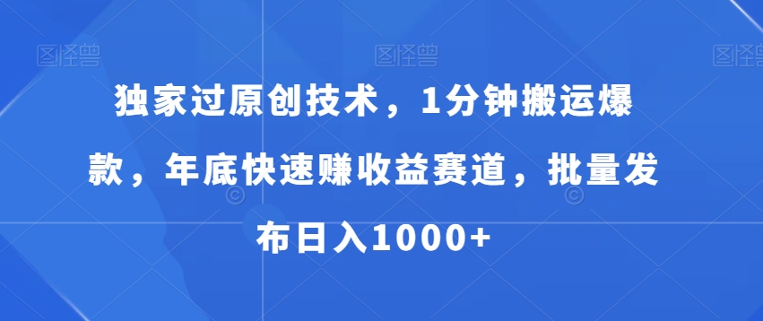 独家过原创技术，1分钟搬运爆款，年底快速赚收益赛道，批量发布日入1000+插图