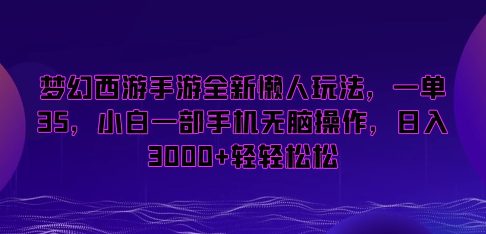 梦幻西游手游全新懒人玩法，一单35，小白一部手机无脑操作，日入3000+轻轻松松插图