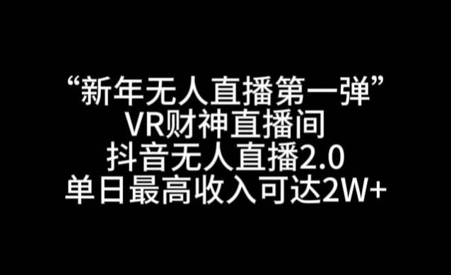 “新年无人直播第一弹“VR财神直播间，抖音无人直播2.0，单日最高收入可达2W+插图