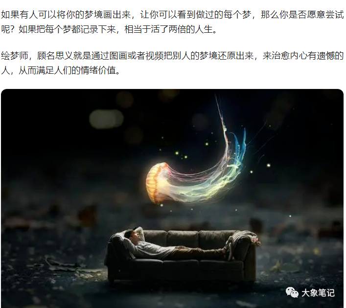 AI绘梦师：不懂的人将被淘汰，你确定要错过吗？月入3W+大象笔记Hello，宝子们，我是大象，欢迎大家添加我的微信：du4492再三声明：本人只要分享出来的项目本身都是免费的和完整的，不会找任何理由跟你收费（除非课程中用到的一些付费工具）1、《导师训练营2.0》—我又找到宝了！千万别错过的创业合伙人计划｜快来看！2、搞钱社群 ———-?大象项目研习社 | 一个专门搞钱的社群大象项目研发组再次推出最新研发实测项目：《AI绘梦师项目》，适合各类工作室矩阵放大，更适合小白做长久副业。本项目持续稳定，操作简易。下面详细讲解该项目的玩法。项目介绍： 绘梦师或解梦师这个职业可能很少人熟悉，属于一个非常冷门且小众的行业。但这个行业有着超高的需求，传统的绘梦师通过手绘呈现客户的梦境                单价高达三千到上万不等，且耗时耗力，一个月可能才画出一幅画。现代绘画利用AI工具效率极高，且想象力和精准度恰好将奇思妙想的梦境刻画出来。我们借助AI工具将客户的梦境呈现出来，也可以进行解梦。                 变现方式 提供收费服务，以一单58元的价格出售，非常好卖，仅需几分钟就能画出来一天画两张轻松可达日入100。绘制的梦境可以用于制作手机壁纸、朋友圈背景、挂画、手机壳、地毯等定制产品。该项目变现方式多元化，复购率高，有着稳定的沉淀。                         项目操作1.使用海艺AI，填入关键词绘制客户的梦境； 2.使用GPT工具，解读客户描述的梦境； 3.在抖音、小红书平台发文获取流量； 4.寻找商家定制，一件代发。本项目的简单易操作，丰富的变现方式和高复购率，值得您去尝试。更多项目如果你想了解更多项目课程，请直接关注大象项目库，每天更新5-20个精品项目资源。
                    大象笔记
                    一个持续分享搞钱的人，专注互联网思维+项目实操+变现工具
                  公众号该公众号已被封禁今天的项目分享就到这里了，希望对你有所帮助！看完先点亮“在看”再点“赞”，这是对作者的尊重和支持，谢谢大家！如果有任何疑问，可以添加大象的微信进行深入交流！公号：大象笔记，一个只讲赚钱的博主，私聊（赚钱）和1000名搞钱达人一起搞钱，并送38个月入过万的互联网项目。每天更新一篇赚钱干货文章，日更达人，寻找创业合伙人喜欢点赞，更多干货点击左上角我的头像，进入主页了解，交流学习du4492。更多一手项目干货，尽在公众号“大象笔记”，文章均首发在此document.getElementById(“create_time”).innerHTML = (new Date(1700560571000)).toLocaleDateString(undefined,{year:”numeric”,month:”long”,day:”numeric”,hour:”numeric”,minute:”2-digit”})插图