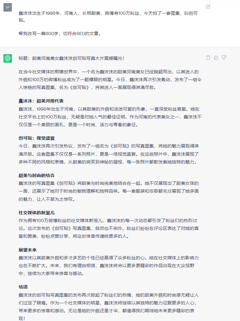 用AI更新网站方法来啦！3步学会万能指令方式，写出真人级文章大象笔记       大家好，我是大象 最近不知道大家是否开始使用各种AI技术，但对我来说，AI真的改变了我的工作方式。刚开始做网站时，我自己写稿，每天写五篇，写到天荒地老。后来收入增加了，开始请小编写稿。如果是临时的小编，一篇800字的稿子收费15块。如果是专属的小编，因为风格一直不变，并且能与用户互动，一篇800字的稿子收费30块。然而，今年一切都变了，我完全改变了做网站的方式。现在，我可以灵活地使用GPT，简直就像得到了一个永不疲倦的写手，可以一天写上百篇文章。我花了将近半年的时间进行研究，试图找出如何使用GPT来写出符合百度SEO标准的文章以获取更多收入。我的研究方向是图站，因为我的想法很简单，就是让GPT去写出适合的文章，并匹配上合适的关键词，从而提高排名。我花了很长时间进行不间断的研究，最终找到了适合用于图站、权重站和公众号等用途的写作方法。如果你对上述应用有兴趣，可以了解一下我的研究思路。比如说做图站：这是一篇1000字左右的文章，用AI写，只需要2分钟这看上去已经可以看了对吧？符合主题，而且用词非常严谨。当我拿出这篇文章时，你会感受到其中的差异这就是15块小编和30块小编之间的区别。虽然有些空话，但已经能够保证每篇文章的风格一致，尽管用词不一样，但看起来几乎接近于真人写作的水准，而且所花的时间也只需要三分钟。我进行了测试，这种文章的效果是最好的，比那种没有灵魂的文章在排名和收录方面要好得多。接下来我分享下我的两个经验点：1、你需要给详细的资料。首先3.5版本，它是不联网的，它没办法通过搜索引擎，知道说的是谁。比如：你让它帮写一篇关于某个人的文章。这时，你就能得到一篇胡言乱语，不知所云的文章了。这种文章显然不能用在网站上，因为虽然是原创，字数也够，但是答非所问，云里雾里这时我就知道了，纯粹让它去写，绝对不行。那我们就可以换个思路，比如提供一点内容，让它去改。比如给点资料：某某某出生于1998年，长相甜美，微博有100万粉丝，今天拍了一套图集，叫XXXX。帮我改写一篇800字，切符合SEO的文章。实际上，在SEO优化中，内容的质量和真实性是非常重要的。使用虚假或无意义的内容来追求搜索引擎优化是不可取的，这样的做法可能会遭受搜索引擎的惩罚，并且对用户体验也会造成负面影响。2、用格式生成资料根据之前经验，你给的资料提示词越多，回响就越好。我想了一下，让我对每一个网红写一段一两百字的话，太辛苦了。能不能用AI自己给自己写呢？?那么我们是不是可以想个办法，生成一套资料，反正用户也不太管资料是否真实？我给大家看看我最初的指令，效果还行。有了这套指令，我们能省去繁琐的文章生成过程。一旦生成完成，只需利用AI的改写能力，即可撰写符合SEO要求的文章。 虽然效果比不上我所写的原创文章，但在高权重网站和图库中，仍能勉强使用。当然，这还缺了一些关键步骤，若想写出真实感十足的文章，就需要涉及更多技巧。本次方法适合两类人：1、站长2、公众号主3、低成本想赚点小钱，但没有方向的人。因为就是围绕着写真站、权重站、搜一搜、看一看去学习怎么调教AI。我已经用GPT搭建了好几个项目：1、权重站2、图集站3、AI站4、写知乎5、用AI做视频如果想要项目详细资料课程的可以加我微信免费领取，我是大象，一个专门搞钱的自媒体博主如果想了解更多项目拆解的，可以进大象项目研习社｜一个专门搞钱的社群，每天分享干货，也分享更多赚钱项目我又找到宝了！千万别错过的创业合伙人计划｜快来看！大象项目研习社 | 一个专门搞钱的社群最近还推出了创业合伙人计划｜项目推荐，想要了解的可以加薇：du4492，回复（合伙人）了解公号：大象笔记，一个只讲赚钱的博主，私聊（赚钱）和1000名搞钱达人一起搞钱，并送38个月入过万的互联网项目。每天更新一篇赚钱干货文章，日更达人，寻找创业合伙人喜欢点赞，更多干货点击左上角我的头像，进入主页了解，交流学习du4492。更多一手项目干货，尽在公众号“大象笔记”，文章均首发于此。document.getElementById(“create_time”).innerHTML = (new Date(1697184195000)).toLocaleDateString(undefined,{year:”numeric”,month:”long”,day:”numeric”,hour:”numeric”,minute:”2-digit”})插图3