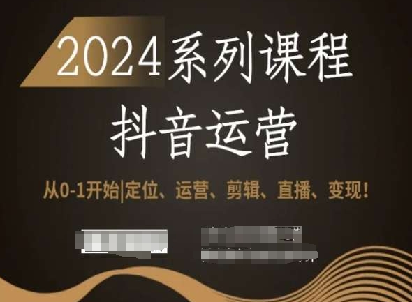 2024抖音运营全套系列课程，从0-1开始，定位、运营、剪辑、直播、变现！插图
