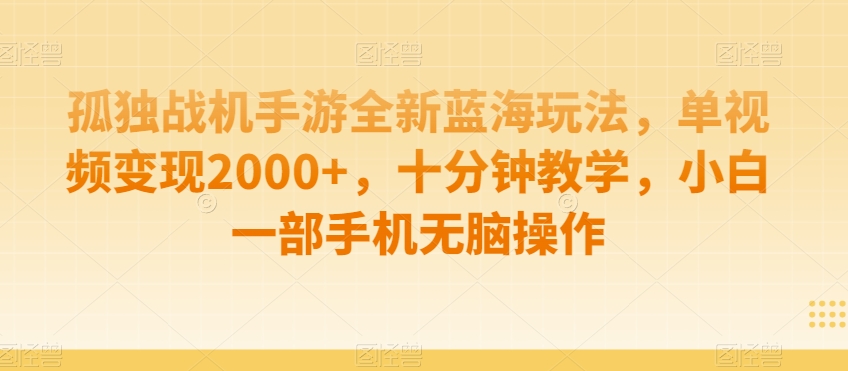 孤独战机手游全新蓝海玩法，单视频变现2000+，十分钟教学，小白一部手机无脑操作插图