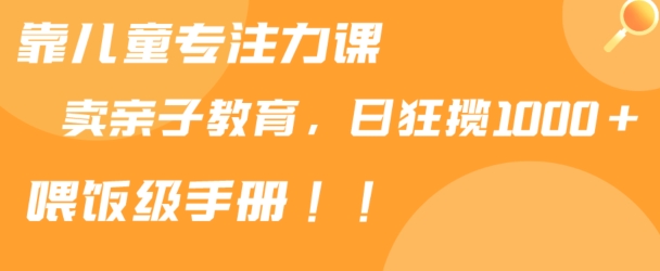 靠儿童专注力课程售卖亲子育儿课程，日暴力狂揽1000+，喂饭手册分享插图1
