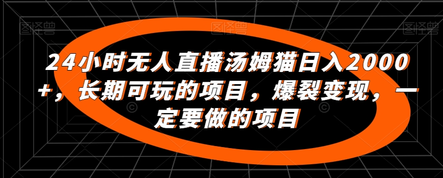 24小时无人直播汤姆猫日入2000+，长期可玩的项目，爆裂变现，一定要做的项目插图