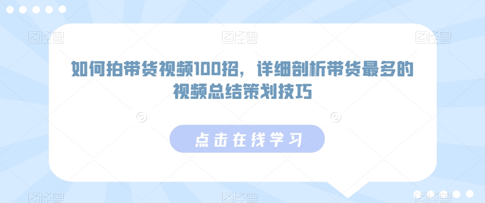 如何拍带货视频100招，详细剖析带货最多的视频总结策划技巧插图
