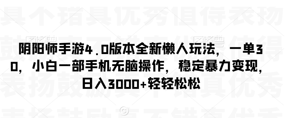 阴阳师手游4.0版本全新懒人玩法，一单30，小白一部手机无脑操作，稳定暴力变现插图