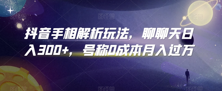 抖音手相解析玩法，聊聊天日入300+，号称0成本月入过万插图