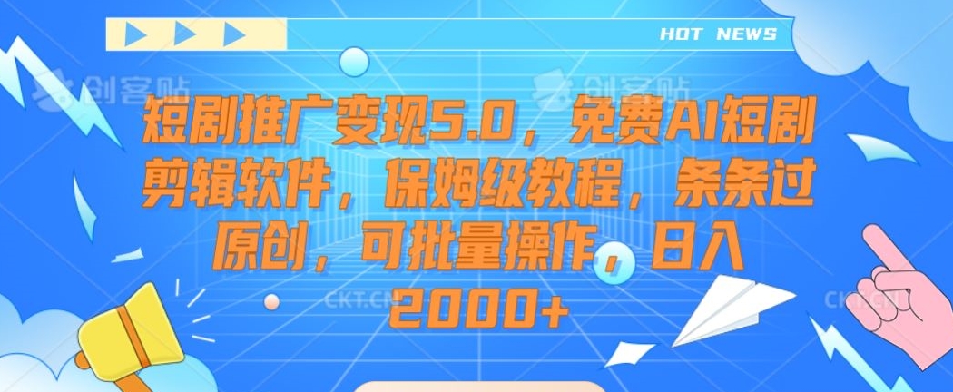 短剧推广变现5.0，免费AI短剧剪辑软件，保姆级教程，条条过原创，可批量操作，日入2000+插图