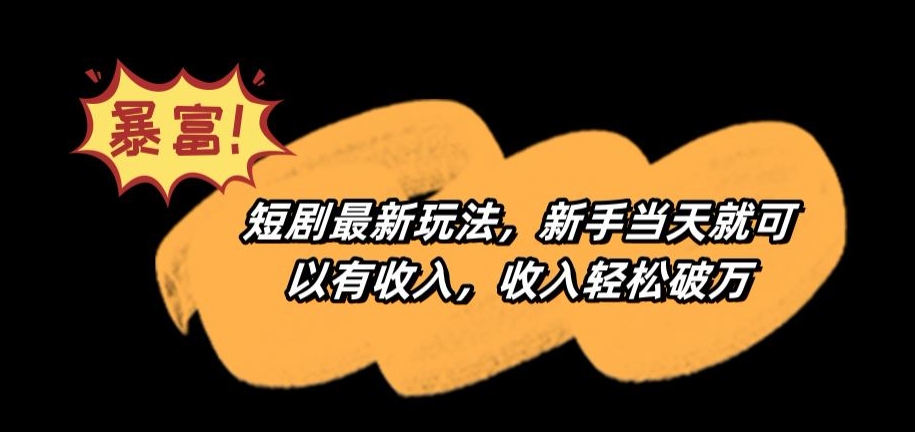 短剧最新玩法，新手当天就可以有收入，收入轻松破万插图