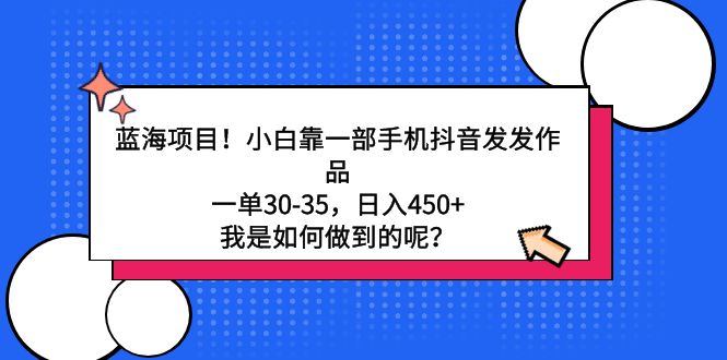 （9182期）蓝海项目！小白靠一部手机抖音发发作品，一单30-35，日入450+，我是如何…插图