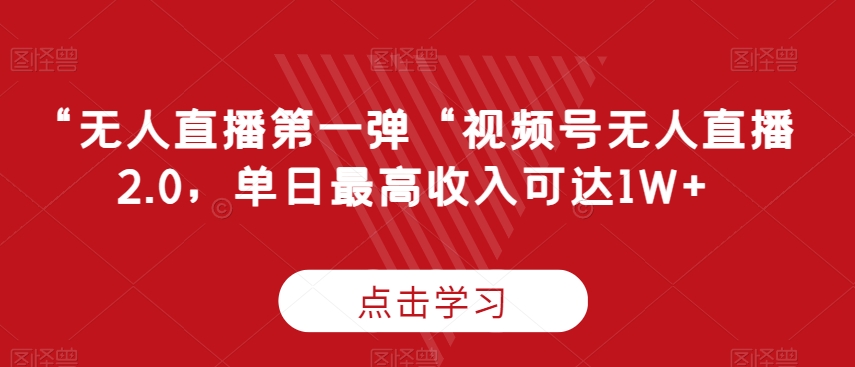 “无人直播第一弹“视频号无人直播2.0，单日最高收入可达1W+插图