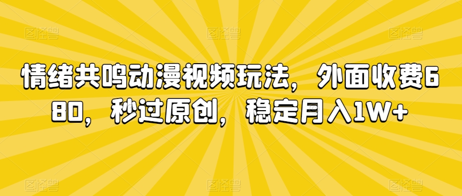 情绪共鸣动漫视频玩法，外面收费680，秒过原创，稳定月入1W+插图