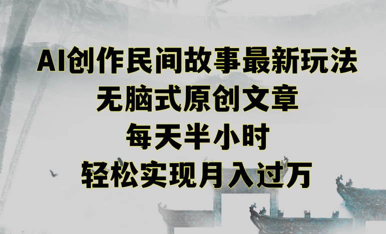 创作民间故事最新玩法，无脑式原创文章，每天半小时，轻松实现月入过万插图