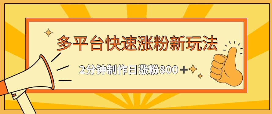 多平台快速涨粉最新玩法，2分钟制作，日涨粉800+插图