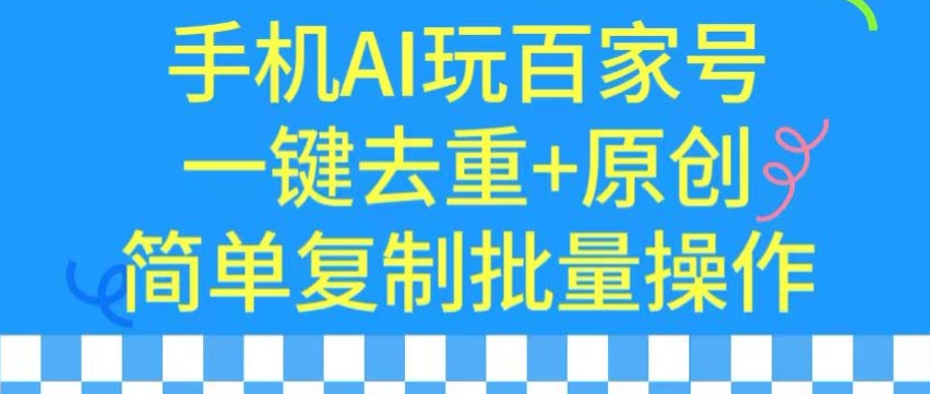 用手机AI玩百家号，一键去重+原创，简单复制批量操作插图