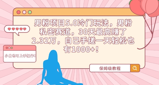 男粉项目5.0冷门玩法，男粉私密赛道，30天最高赚了2.32万，自己手搓一天轻松也有1000+插图