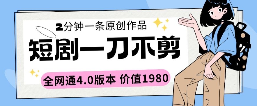 短剧一刀不剪2分钟一条全网通4.0版本价值1980插图