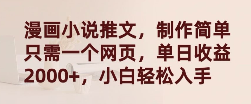 漫画小说推文，制作简单只需一个网页，单日收益2000+，小白轻松入手插图