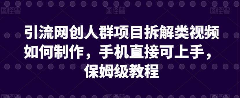 引流网创人群项目拆解类视频如何制作，手机直接可上手，保姆级教程插图