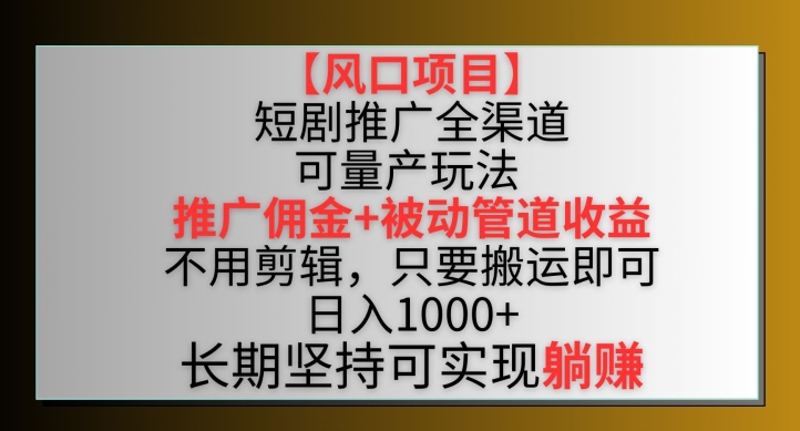 【风口项目】短剧推广全渠道最新双重收益玩法，推广佣金管道收益，不用剪辑，只要搬运即可插图