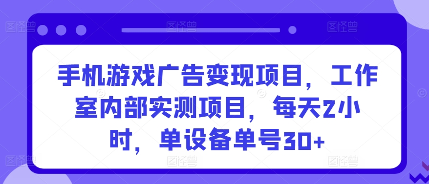 手机游戏广告变现项目，工作室内部实测项目，每天2小时，单设备单号30+插图