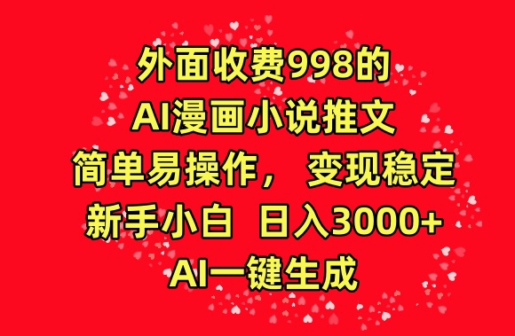 外面收费998的AI漫画小说推文，简单易操作，变现稳定，新手小白日入3000+，AI一键生成插图