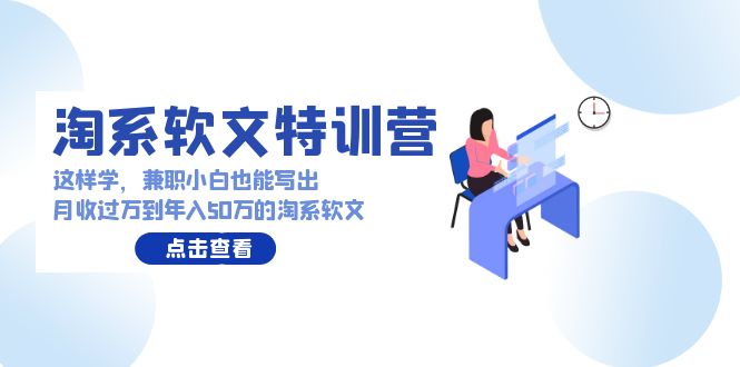 （9588期）淘系软文特训营：这样学，兼职小白也能写出月收过万到年入50万的淘系软文插图