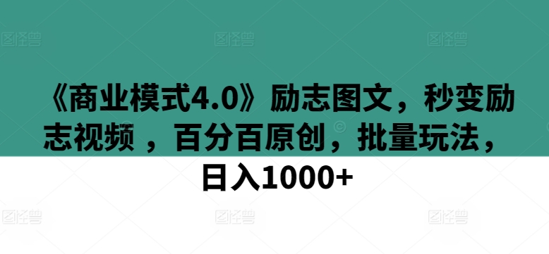 《商业模式4.0》励志图文，秒变励志视频 ，百分百原创，批量玩法，日入1000+插图