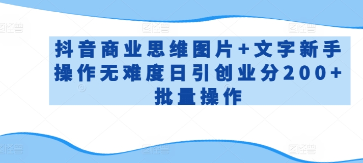抖音商业思维图片+文字新手操作无难度日引创业分200+批量操作插图