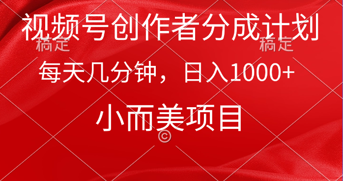（9778期）视频号创作者分成计划，每天几分钟，收入1000+，小而美项目插图