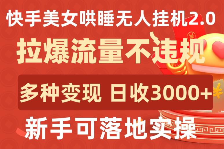 快手美女哄睡无人挂机2.0.拉爆流量不违规，多种变现途径，日收3000+，新手可落地实操插图