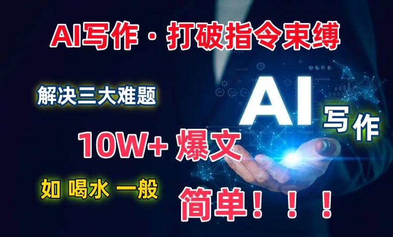 AI写作：解决三大难题，10W+爆文如喝水一般简单，打破指令调教束缚插图