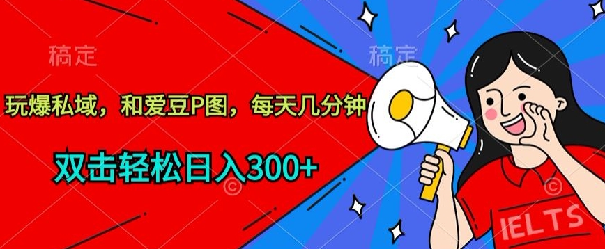 玩爆私域，和爱豆P图，每天几分钟 轻松日入300+插图