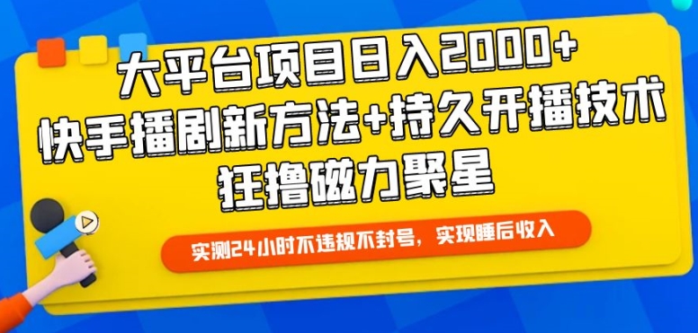 大平台项目日入2000+，快手播剧新方法+持久开播技术，狂撸磁力聚星插图