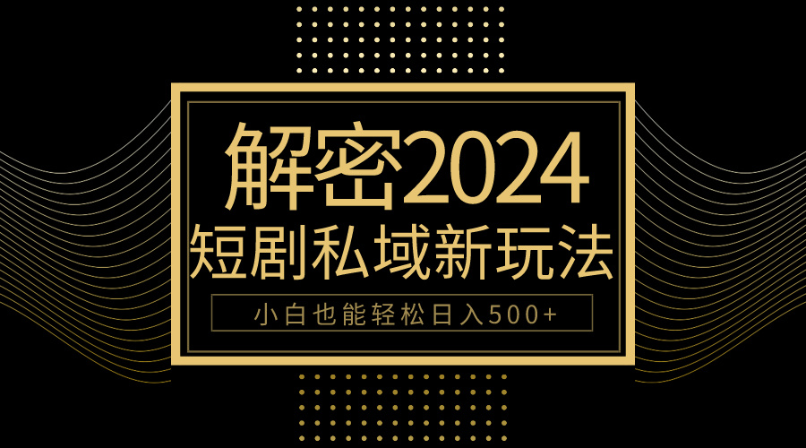 （9951期）10分钟教会你2024玩转短剧私域变现，小白也能轻松日入500+插图