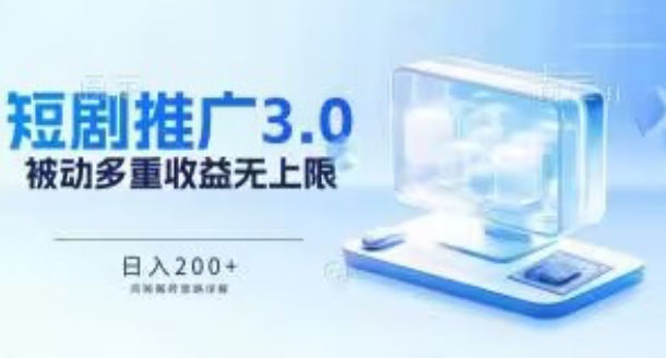 推广短剧3.0.鸡贼搬砖玩法详解，被动收益日入200+，多重收益每天累加，坚持收益无上限插图