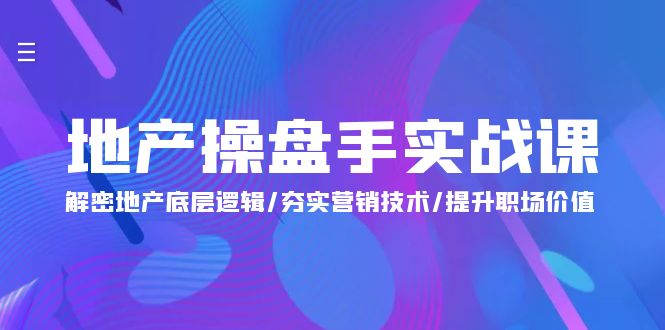 （9960期）地产 操盘手实战课：解密地产底层逻辑/夯实营销技术/提升职场价值（24节）插图